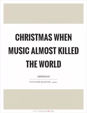 Christmas When Music Almost Killed the World Picture Quote #1