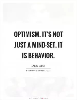Optimism. It’s not just a mind-set, it is behavior Picture Quote #1