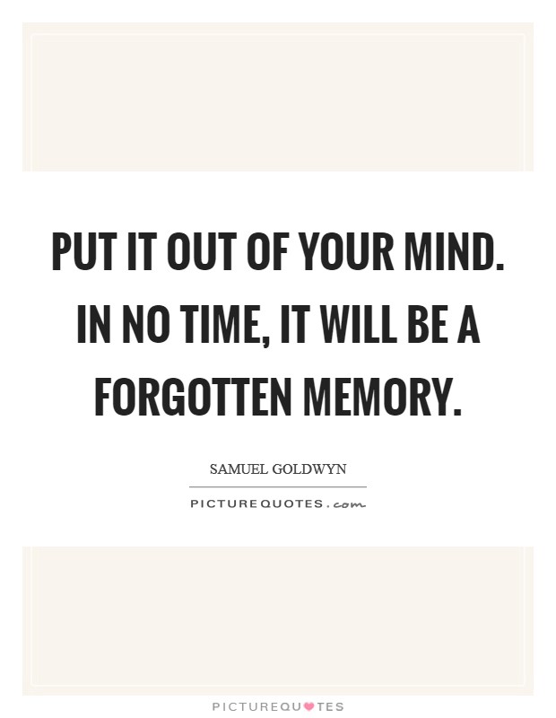 Put it out of your mind. In no time, it will be a forgotten memory Picture Quote #1