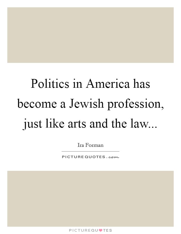 Politics in America has become a Jewish profession, just like arts and the law Picture Quote #1
