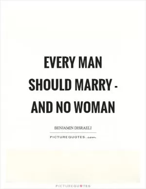 Every man should marry - and no woman Picture Quote #1