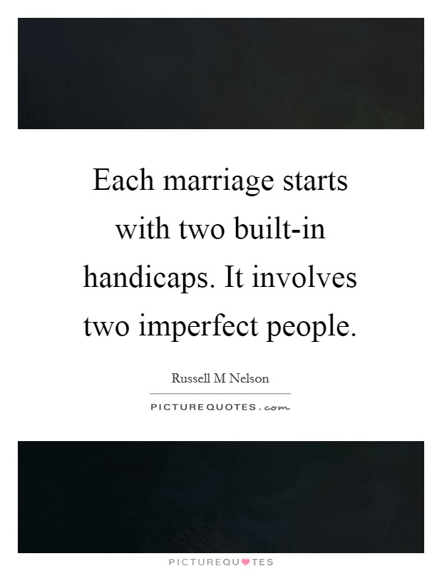 Each marriage starts with two built-in handicaps. It involves two imperfect people Picture Quote #1