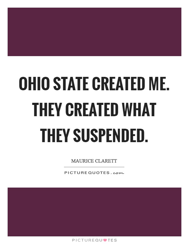 Ohio State created me. They created what they suspended Picture Quote #1