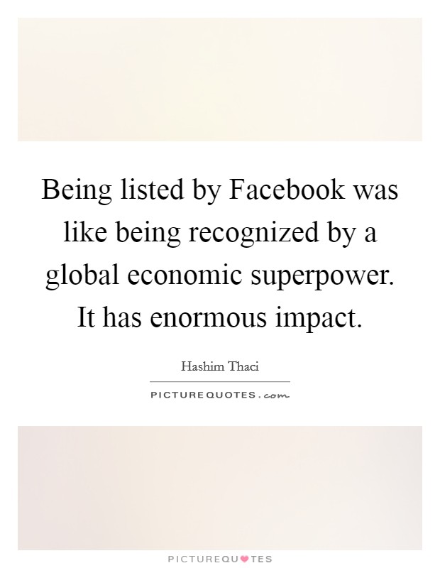 Being listed by Facebook was like being recognized by a global economic superpower. It has enormous impact Picture Quote #1