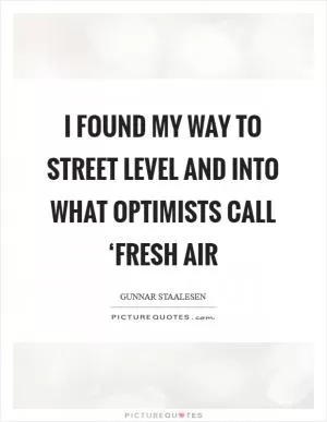 I found my way to street level and into what optimists call ‘fresh air Picture Quote #1
