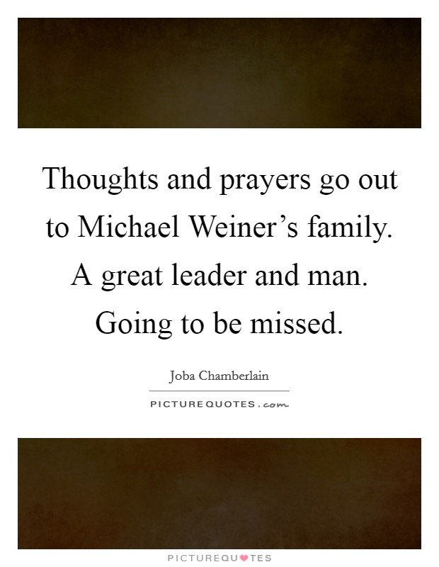 Thoughts and prayers go out to Michael Weiner's family. A great leader and man. Going to be missed Picture Quote #1