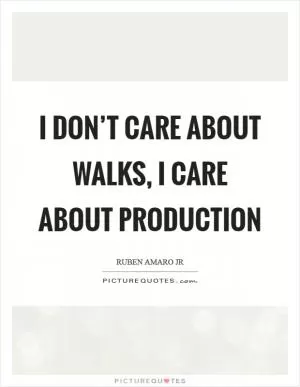 I don’t care about walks, I care about production Picture Quote #1