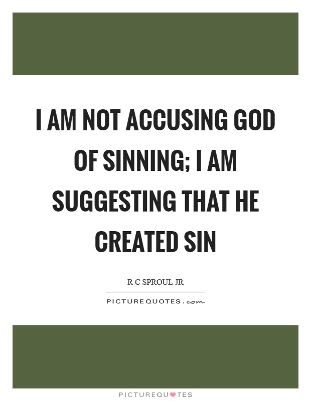 I am not accusing God of sinning; I am suggesting that he created sin Picture Quote #1