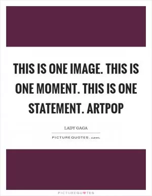 This is one image. This is one moment. This is one statement. ARTPOP Picture Quote #1