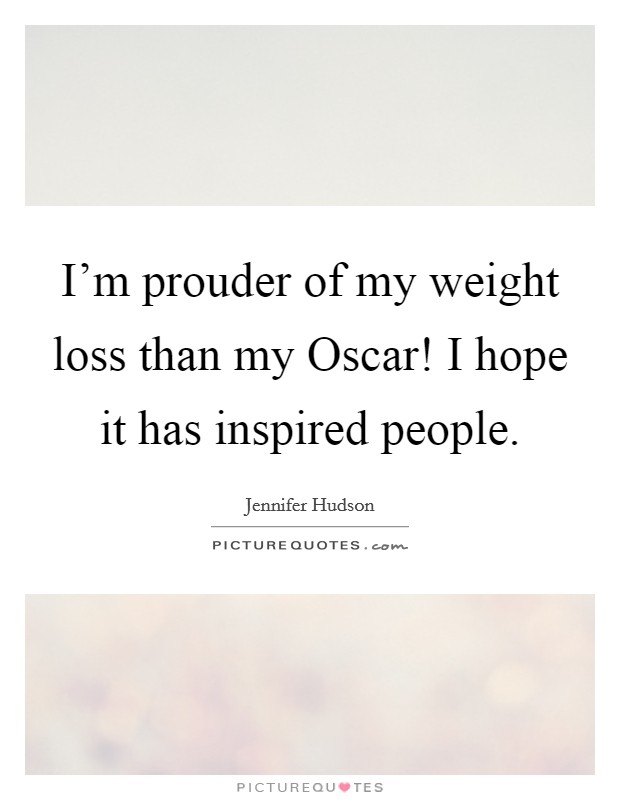 I'm prouder of my weight loss than my Oscar! I hope it has inspired people Picture Quote #1