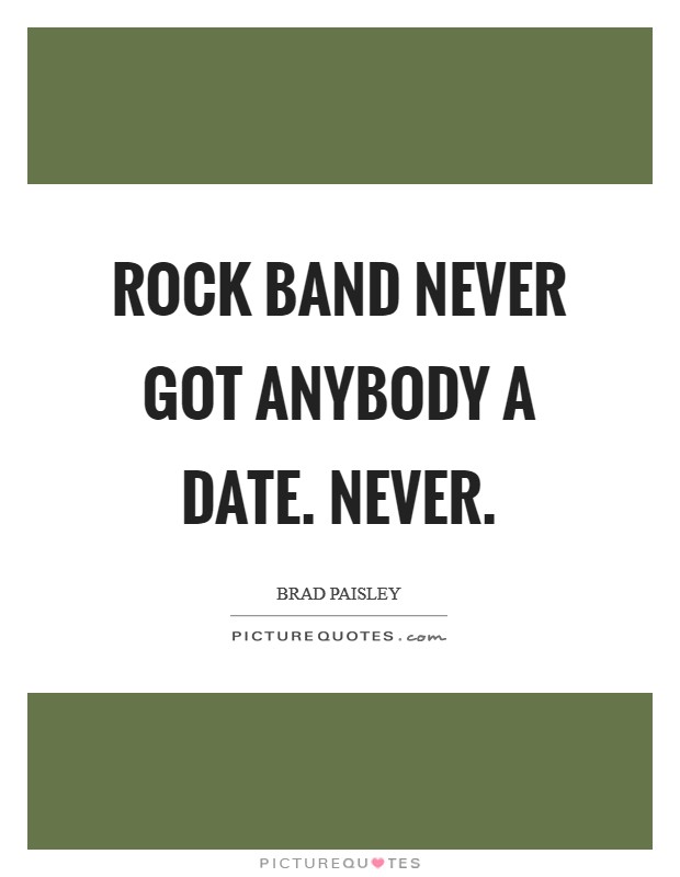Rock Band never got anybody a date. Never Picture Quote #1