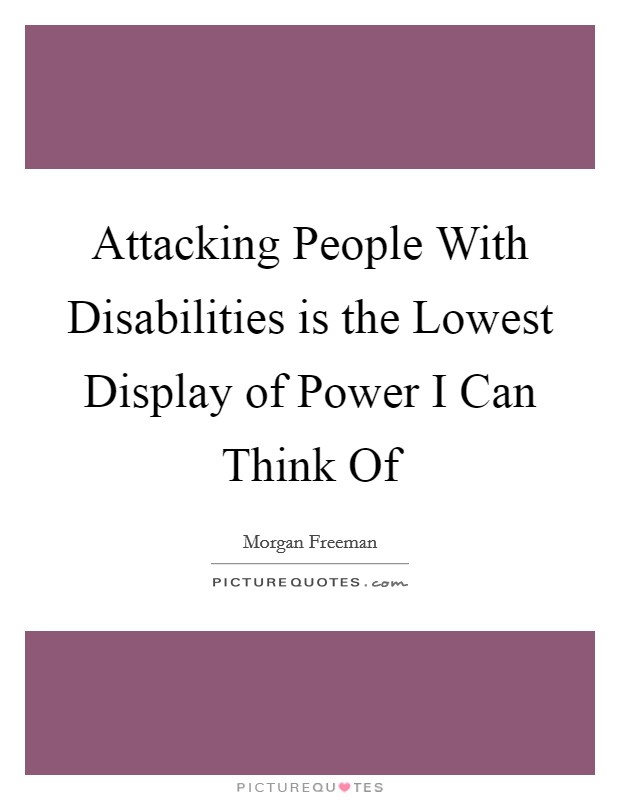 Attacking People With Disabilities is the Lowest Display of Power I Can Think Of Picture Quote #1