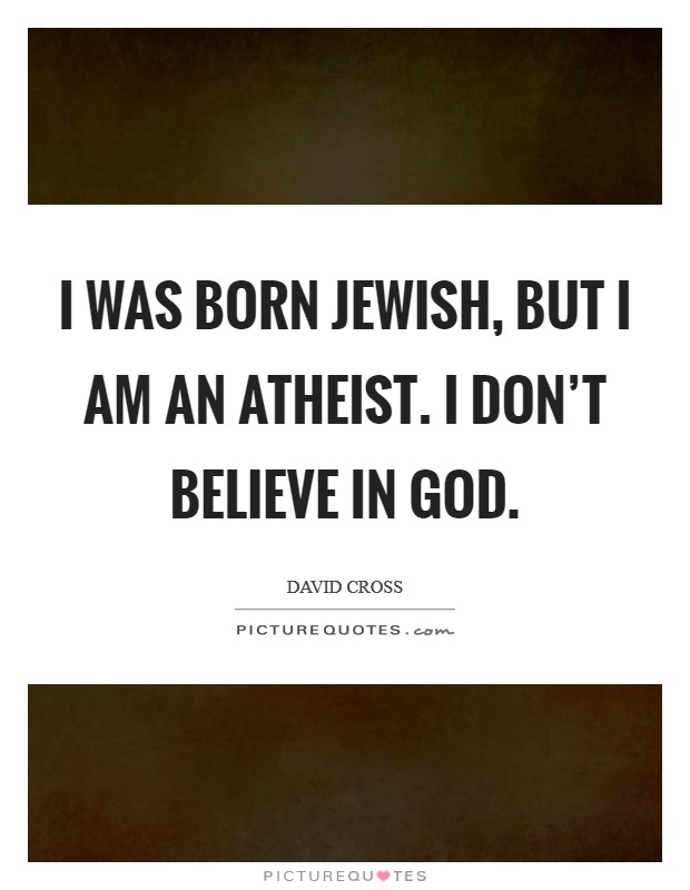 I was born Jewish, but I am an atheist. I don't believe in God Picture Quote #1