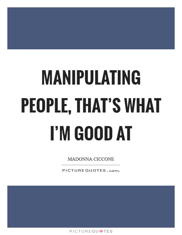 Manipulating people, that's what I'm good at Picture Quote #1