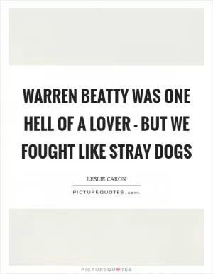Warren Beatty was one hell of a lover - but we fought like stray dogs Picture Quote #1