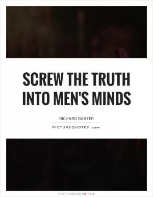 Screw the truth into men's minds Picture Quote #1