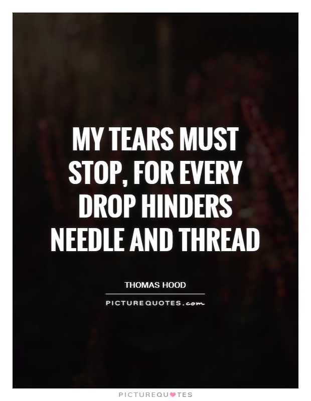 My tears must stop, for every drop Hinders needle and thread Picture Quote #1