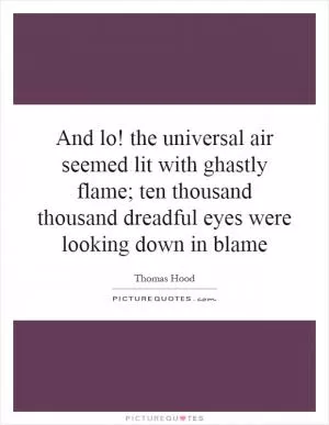 And lo! the universal air seemed lit with ghastly flame; ten thousand thousand dreadful eyes were looking down in blame Picture Quote #1