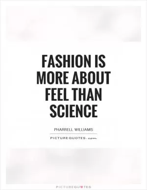 Fashion is more about feel than science Picture Quote #1