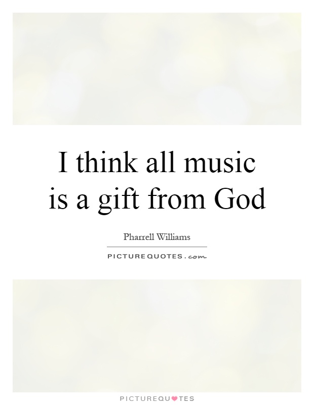 I think all music is a gift from God Picture Quote #1