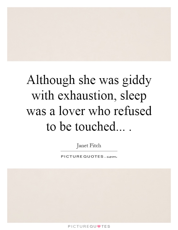 Although she was giddy with exhaustion, sleep was a lover who refused to be touched Picture Quote #1