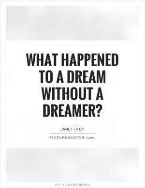 What happened to a dream without a dreamer? Picture Quote #1