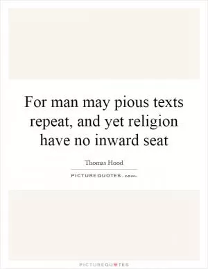 For man may pious texts repeat, and yet religion have no inward seat Picture Quote #1