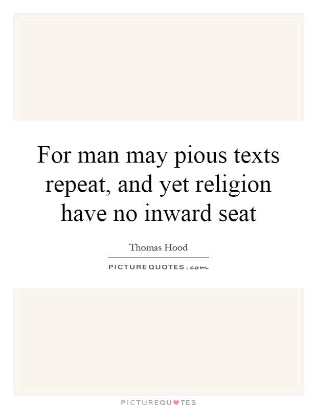For man may pious texts repeat, and yet religion have no inward seat Picture Quote #1