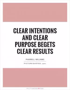 Clear intentions and clear purpose begets clear results Picture Quote #1