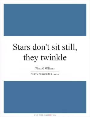 Stars don't sit still, they twinkle Picture Quote #1
