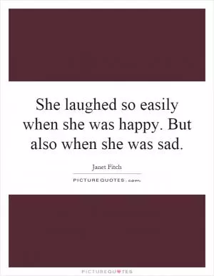She laughed so easily when she was happy. But also when she was sad Picture Quote #1