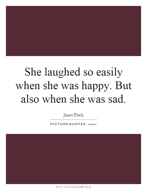 She laughed so easily when she was happy. But also when she was sad Picture Quote #1