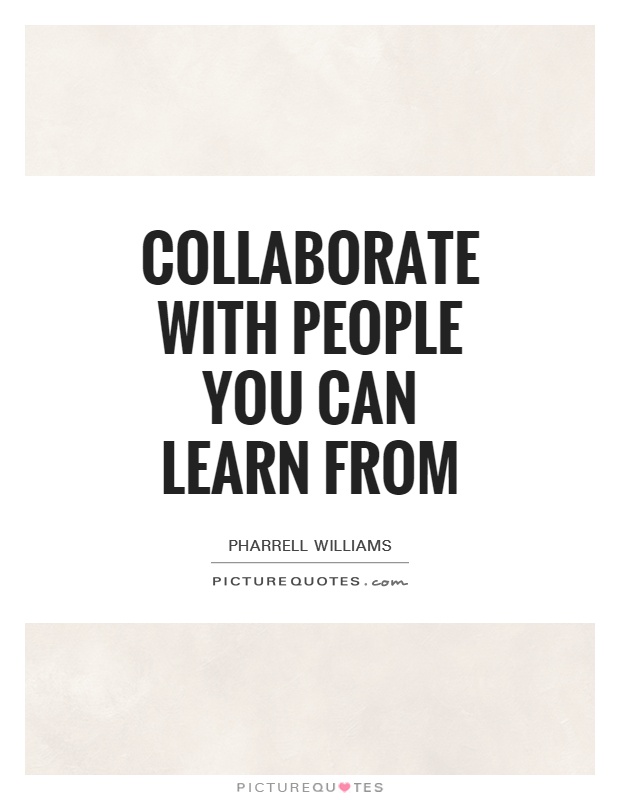 Collaborate with people you can learn from Picture Quote #1