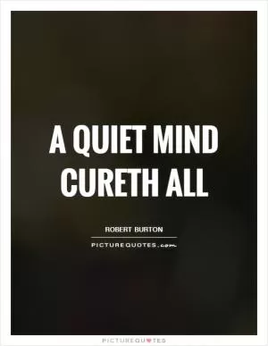 A quiet mind cureth all Picture Quote #1