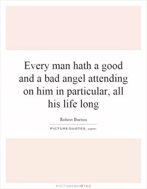 Every man hath a good and a bad angel attending on him in particular, all his life long Picture Quote #1