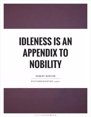 Idleness is an appendix to nobility Picture Quote #1