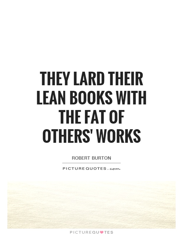 They lard their lean books with the fat of others' works Picture Quote #1