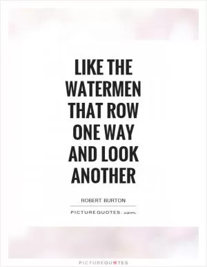 Like the watermen that row one way and look another Picture Quote #1