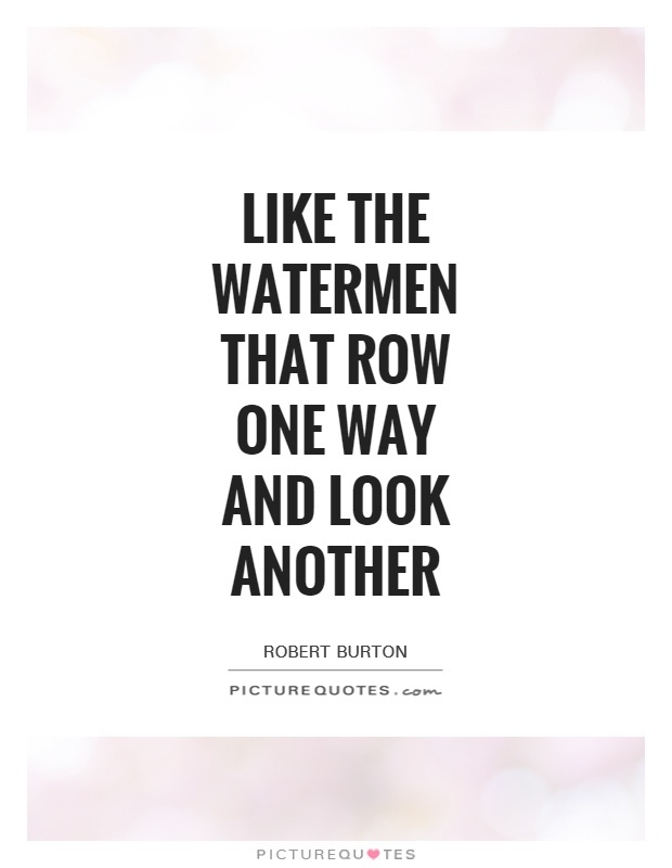 Like the watermen that row one way and look another Picture Quote #1