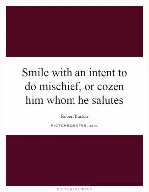 Smile with an intent to do mischief, or cozen him whom he salutes Picture Quote #1