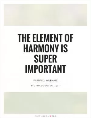 The element of harmony is super important Picture Quote #1