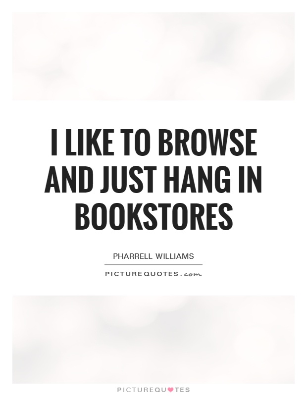 I like to browse and just hang in bookstores Picture Quote #1