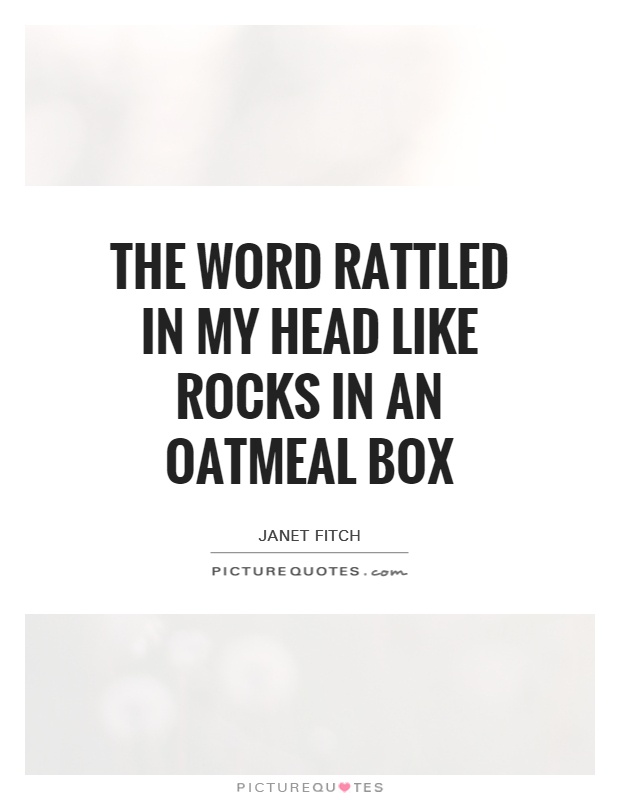The word rattled in my head like rocks in an oatmeal box Picture Quote #1