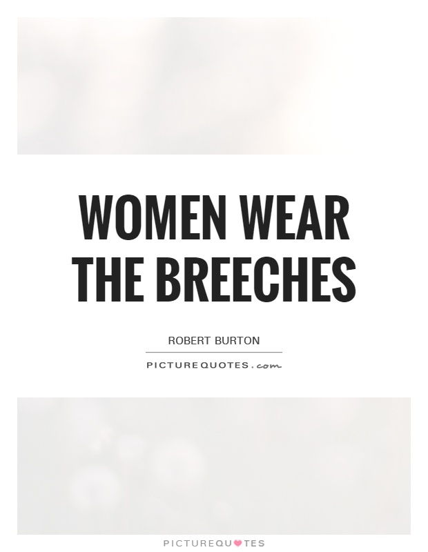 Women wear the breeches Picture Quote #1