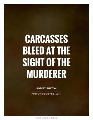 Carcasses bleed at the sight of the murderer Picture Quote #1