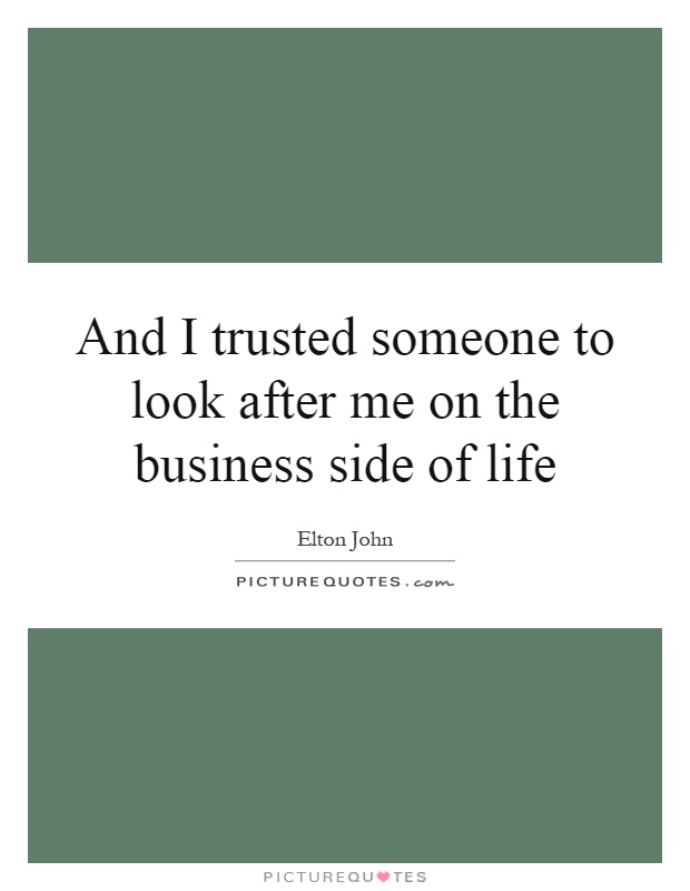 And I trusted someone to look after me on the business side of life Picture Quote #1
