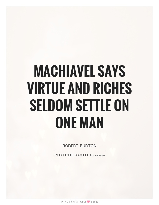 Machiavel says virtue and riches seldom settle on one man Picture Quote #1