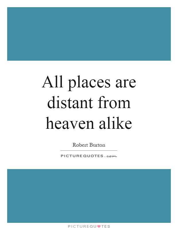 All places are distant from heaven alike Picture Quote #1