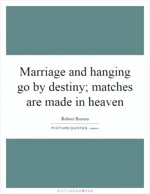 Marriage and hanging go by destiny; matches are made in heaven Picture Quote #1