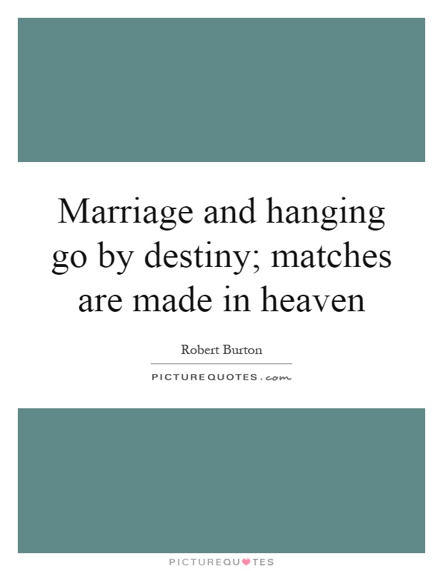 Marriage and hanging go by destiny; matches are made in heaven Picture Quote #1